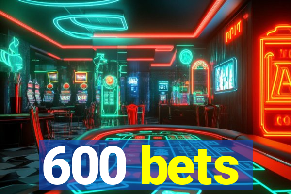 600 bets